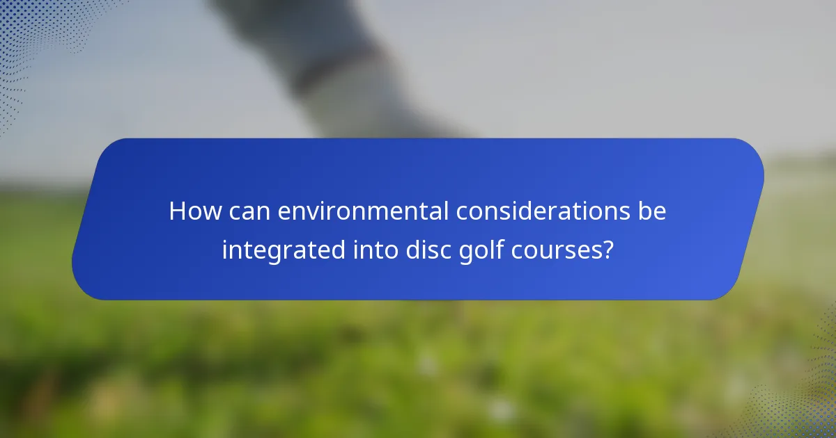 How can environmental considerations be integrated into disc golf courses?