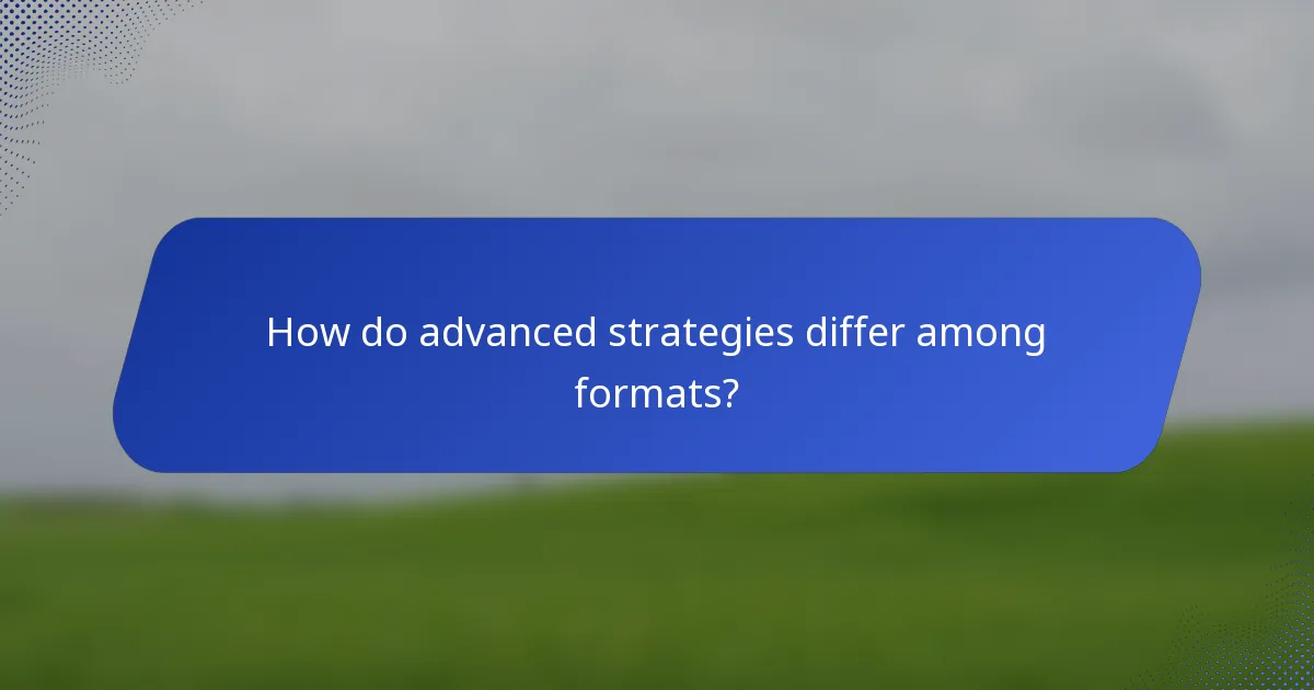 How do advanced strategies differ among formats?
