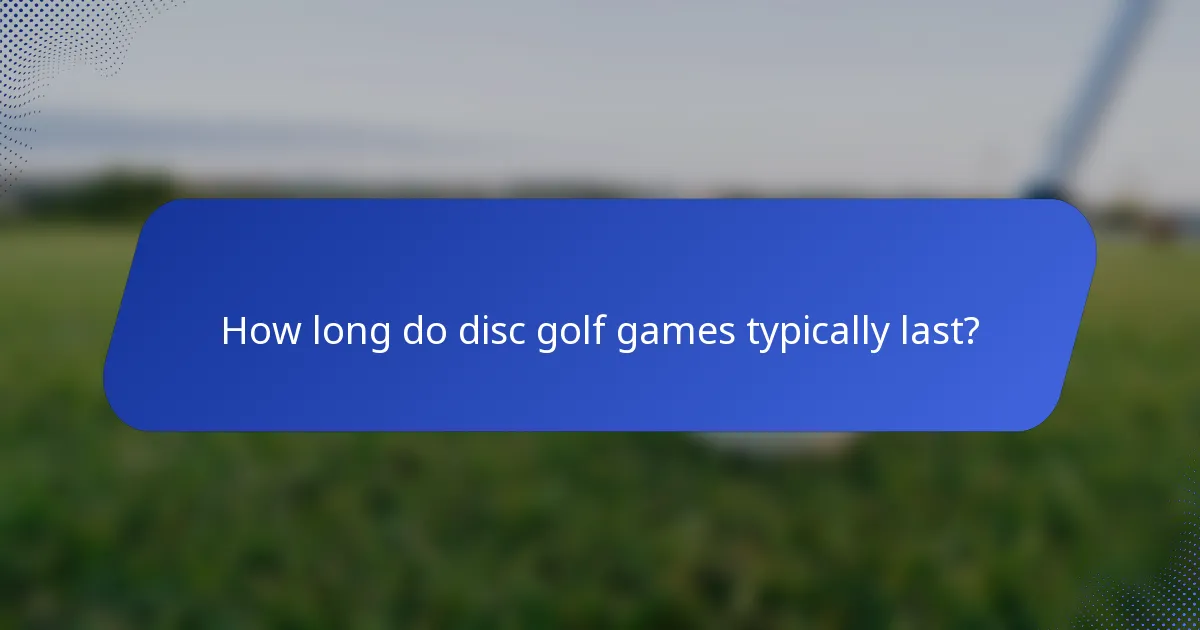 How long do disc golf games typically last?