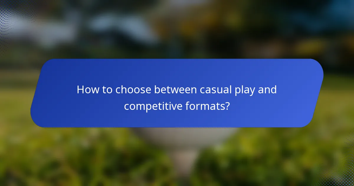 How to choose between casual play and competitive formats?