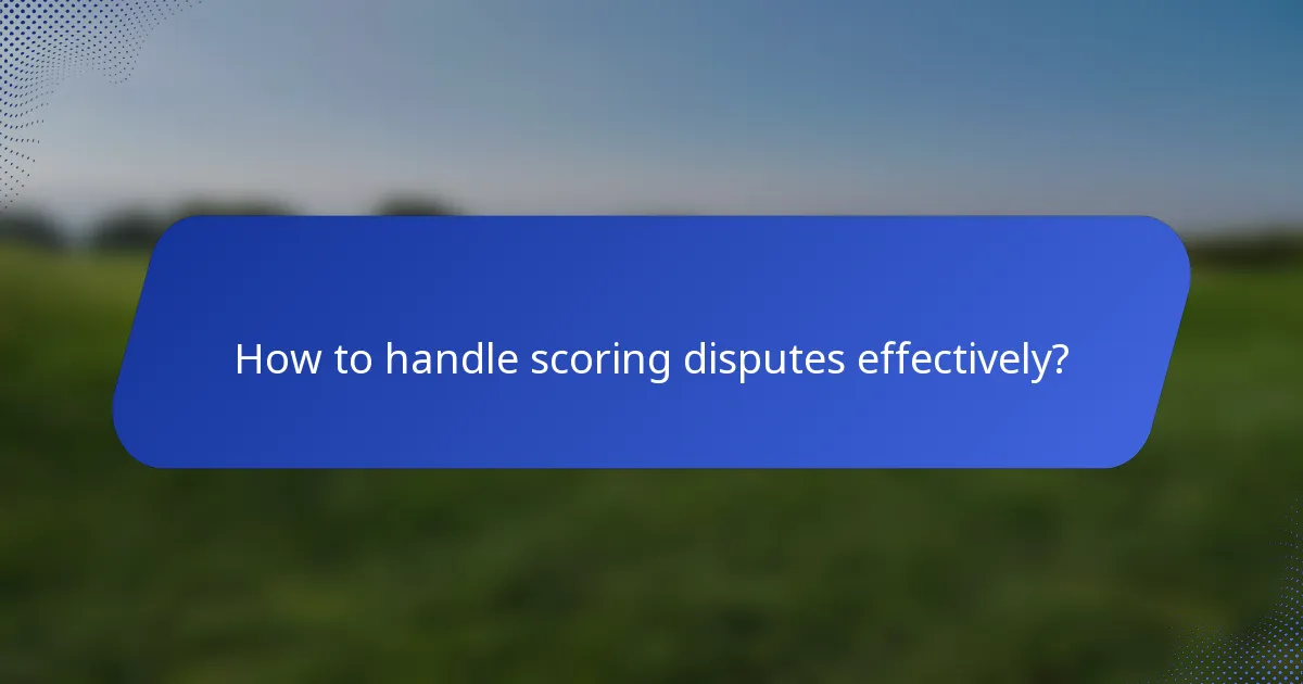 How to handle scoring disputes effectively?