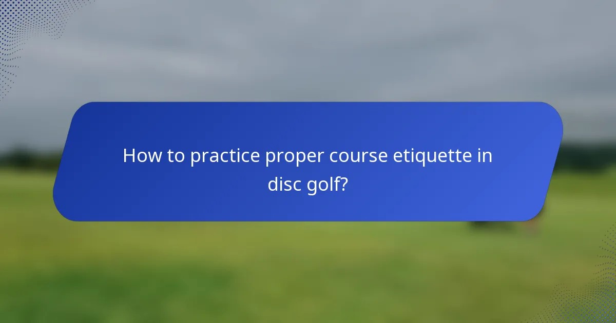 How to practice proper course etiquette in disc golf?