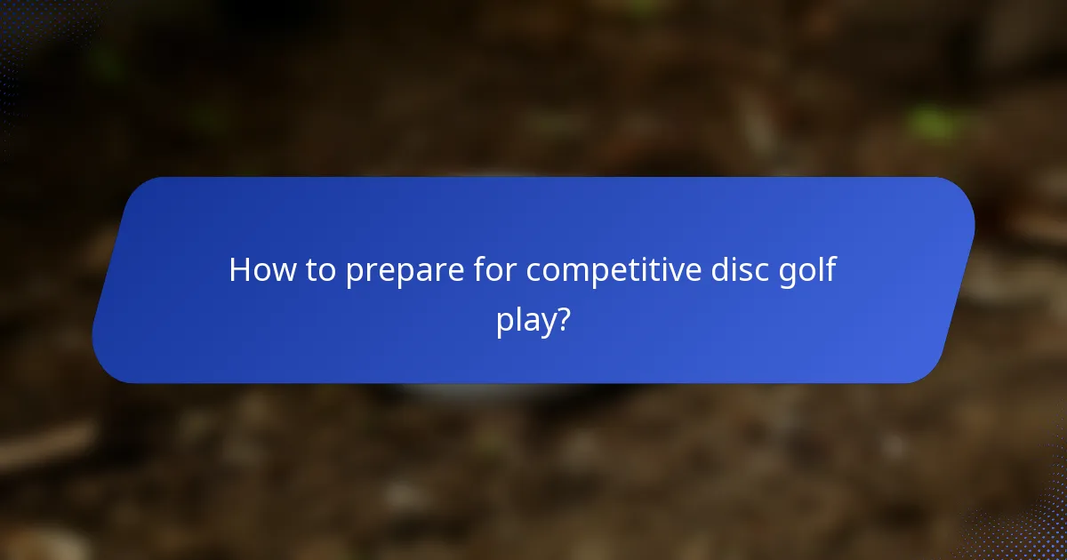 How to prepare for competitive disc golf play?