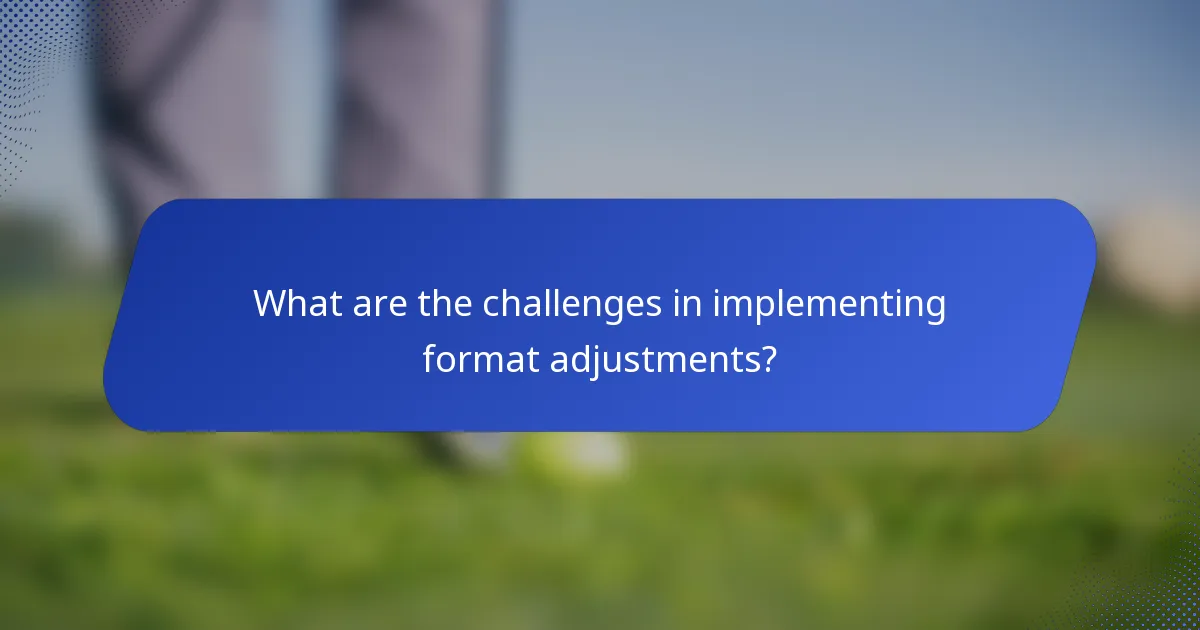 What are the challenges in implementing format adjustments?