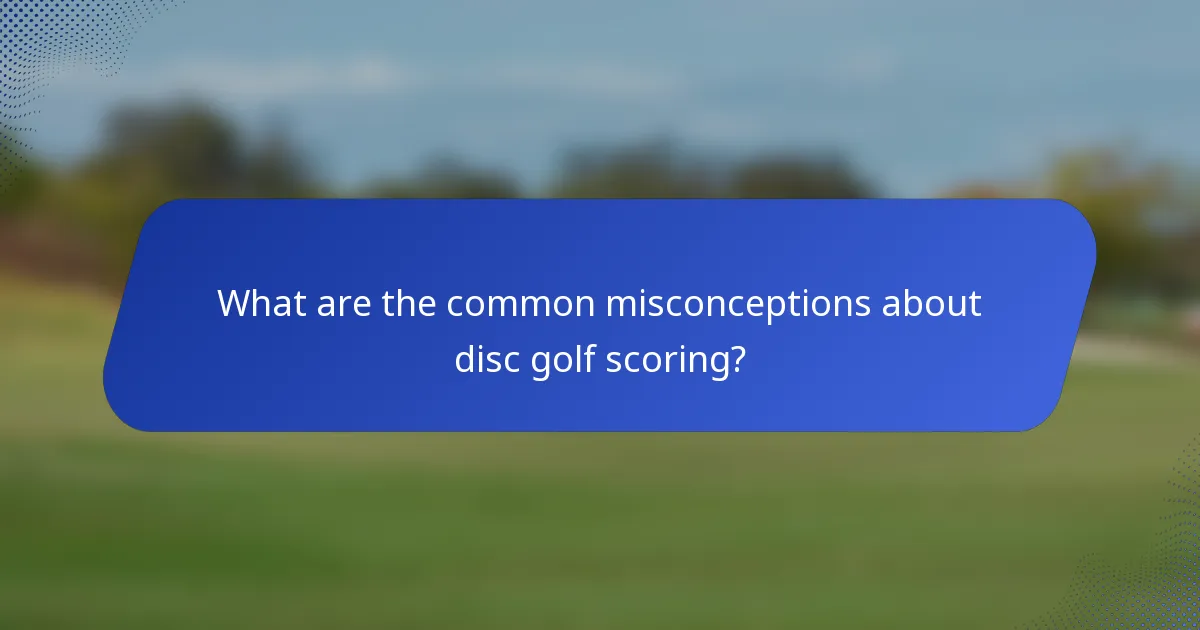 What are the common misconceptions about disc golf scoring?