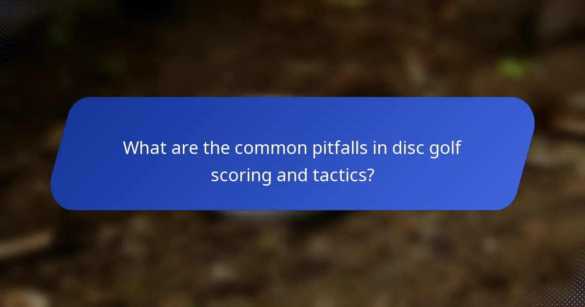 What are the common pitfalls in disc golf scoring and tactics?