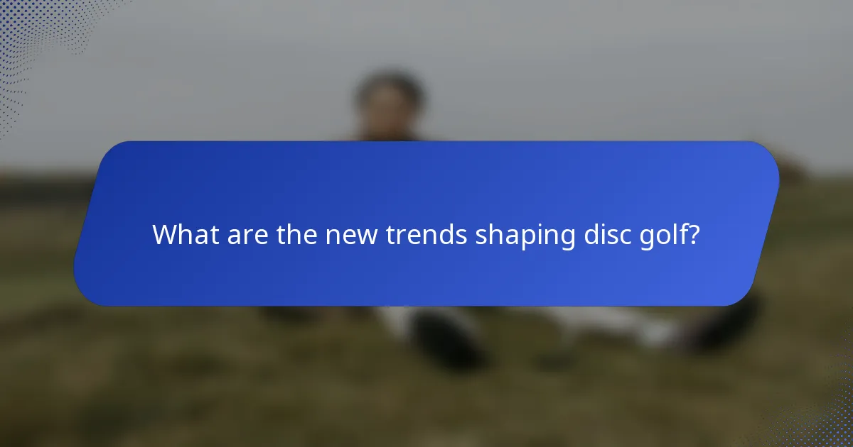 What are the new trends shaping disc golf?