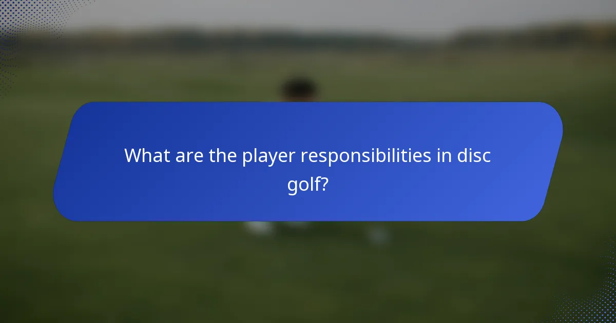 What are the player responsibilities in disc golf?
