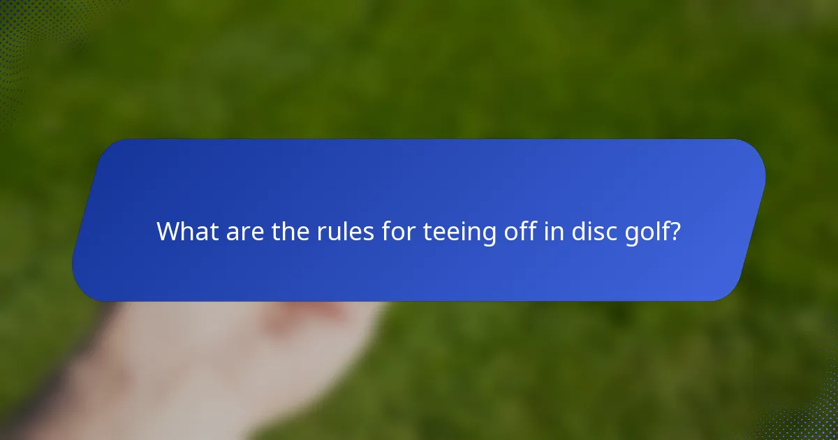 What are the rules for teeing off in disc golf?