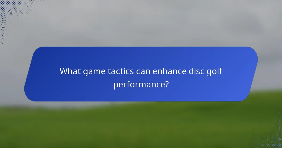 What game tactics can enhance disc golf performance?