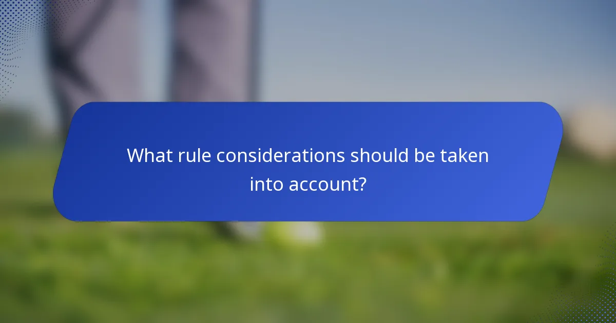 What rule considerations should be taken into account?