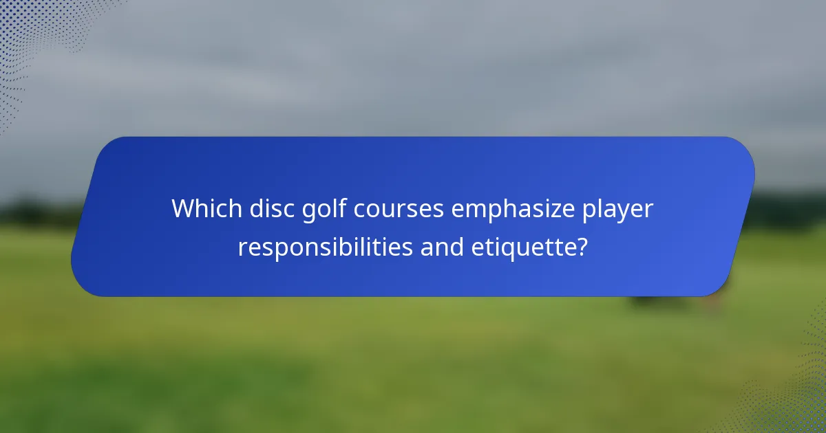 Which disc golf courses emphasize player responsibilities and etiquette?