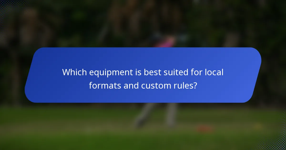 Which equipment is best suited for local formats and custom rules?